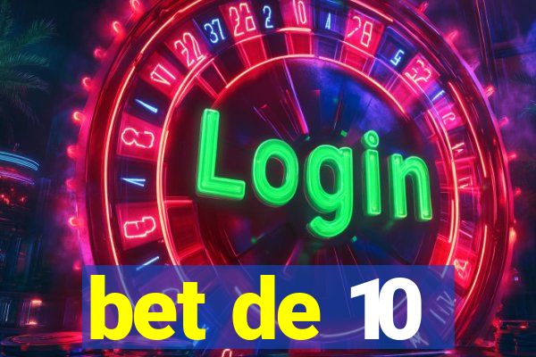 bet de 10